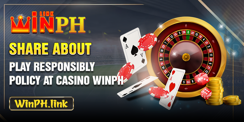Share About Play Responsibly Policy At casino WINPH