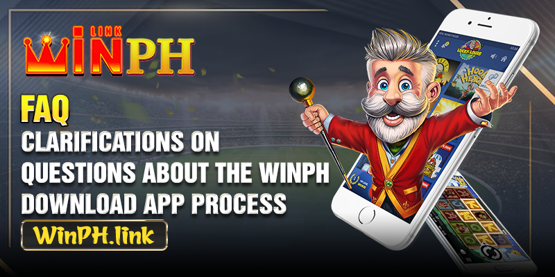 FAQ: Clarifications on questions about the WINPH download app process