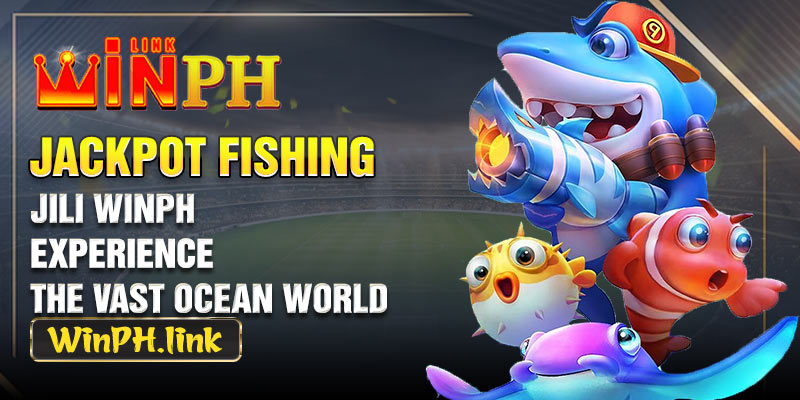 Jackpot Fishing Jili WINPH - Experience the vast ocean world