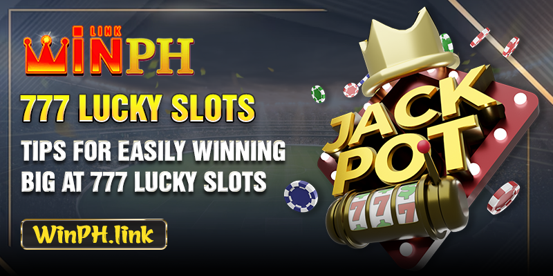 Tips for easily winning big at 777 Lucky Slots