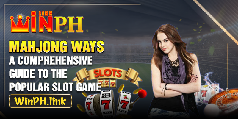 Mahjong Ways - A Comprehensive Guide To the Popular Slot Game