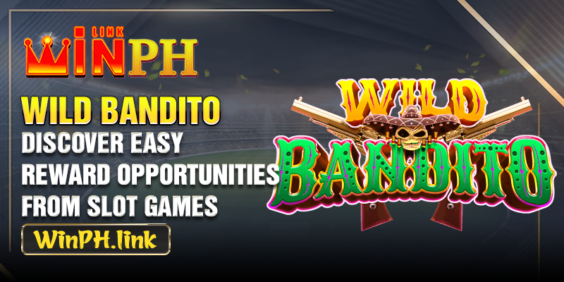 Wild Bandito - Discover Easy Reward Opportunities From Slot Games